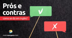 Como se diz “Prós e Contras” em inglês?