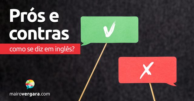 Como se diz “Prós e Contras” em inglês?