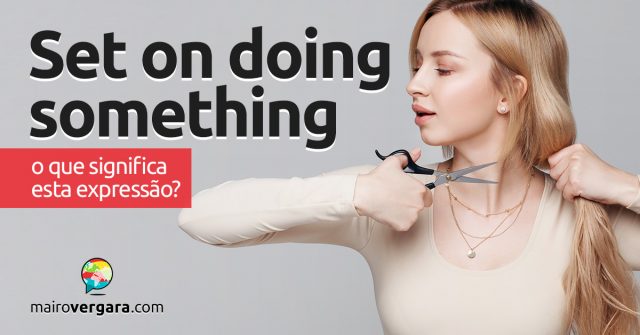 Set On Doing Something | O que quer dizer esta expressão?