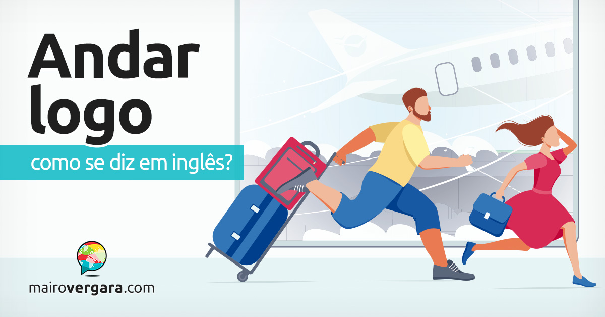 Como se diz Andar Logo em inglês? - Mairo Vergara