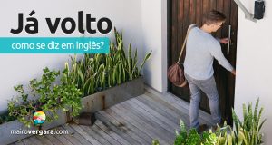 Como se diz “Já Volto” em inglês?