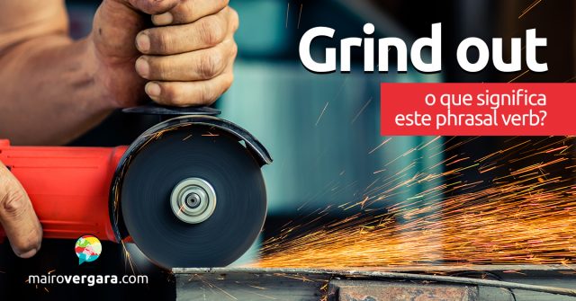 Grind Out | O que significa este phrasal verb?