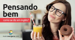 Como se diz "Pensando Bem" em inglês?