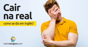 Como se diz "Cair Na Real" em inglês?