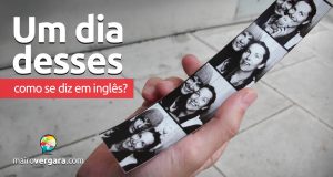 Como se diz “Um Dia Desses” em inglês?