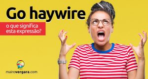 Go Haywire | O que significa esta expressão?