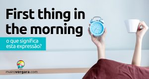 First Thing In The Morning | O que significa esta expressão?