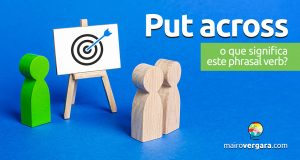 Put Across | O que quer dizer este phrasal verb?