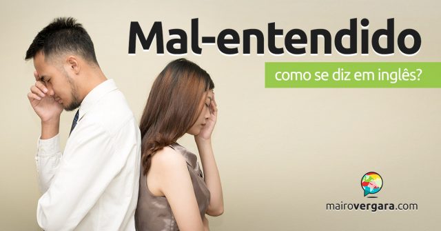 Como se diz “Mal-Entendido” em inglês?