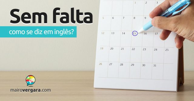 Como se diz “Sem Falta” em inglês?