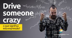 Drive Someone Crazy | O que significa esta expressão?