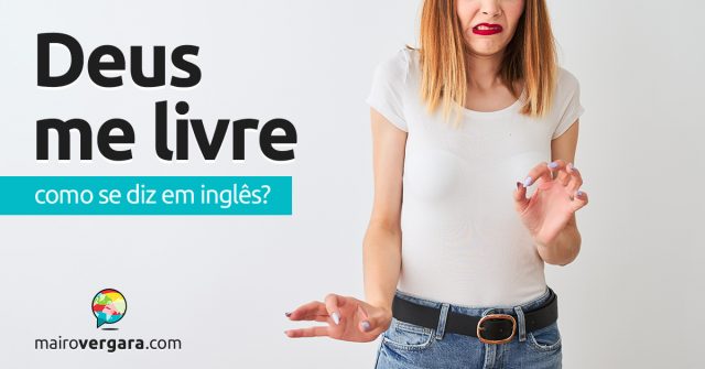 Como se diz “Deus Me Livre” em inglês?