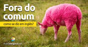 Como se diz “Fora do Comum” em inglês?