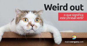 Weird Out | O que significa este phrasal verb?