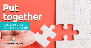 Put Together | O que significa este phrasal verb?