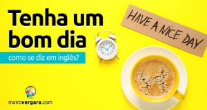 Como se diz “Tenha Um Bom Dia” em inglês?