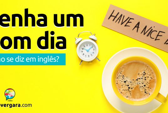 Como se diz “Tenha Um Bom Dia” em inglês?