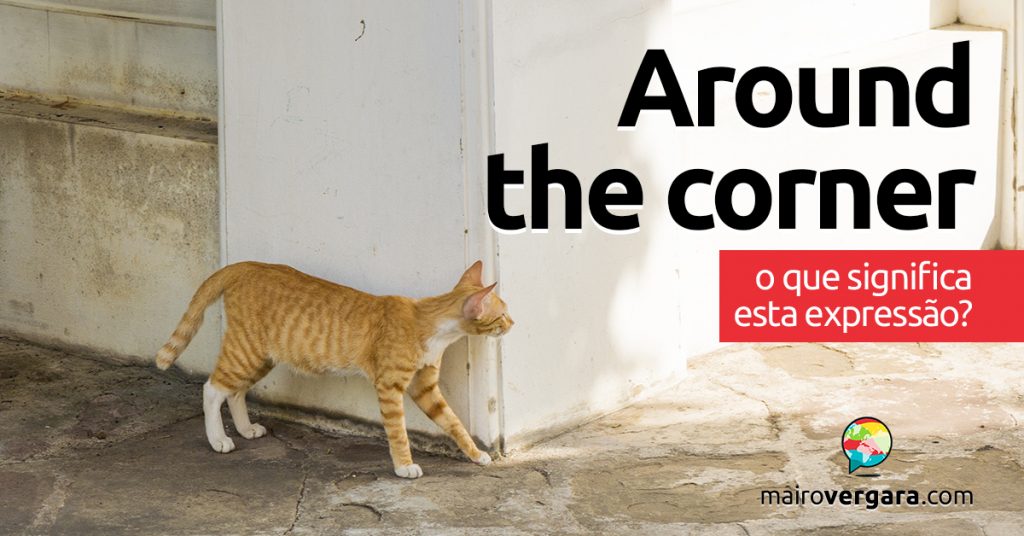 Around The Corner O que significa esta expressão? Mairo Vergara