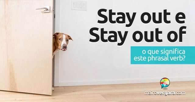 Stay Out e Stay Out Of | O que significam estes phrasal verbs?