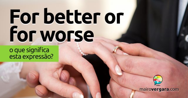 For Better Or For Worse | O que significa esta expressão?