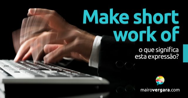 Make Short Work Of | O que significa esta expressão?