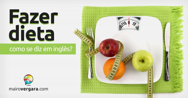 Como se diz “Fazer Dieta” em inglês?