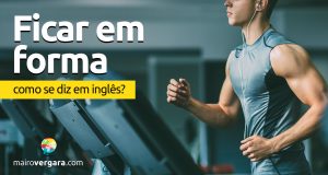 Como se diz “Ficar Em Forma” em inglês?