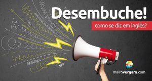 Como se diz “Desembuche!” em inglês?