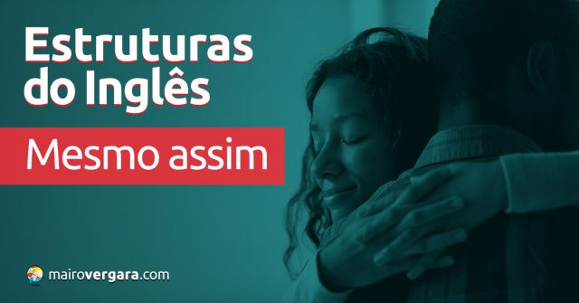 Estruturas do Inglês | Mesmo Assim