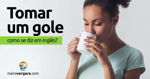 Como se diz “Tomar Um Gole” em inglês?