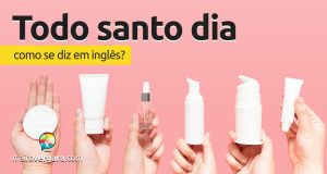 Como se diz "Todo Santo Dia" em inglês?