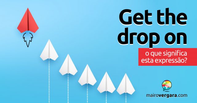 Get The Drop On | O que significa esta expressão?