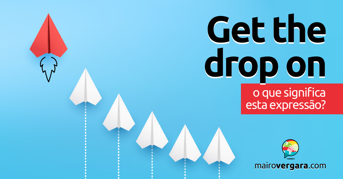 Get The Drop On  O que significa esta expressão? - Mairo Vergara