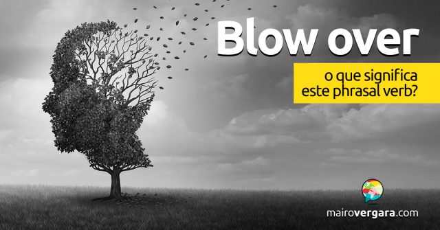 Blow Over | O que significa este phrasal verb?