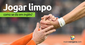 Como se diz “Jogar Limpo” em inglês?