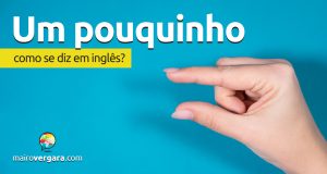 Como se diz “Um Pouquinho” em inglês?