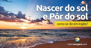 Como se diz “Nascer do Sol e Pôr do Sol” em inglês?