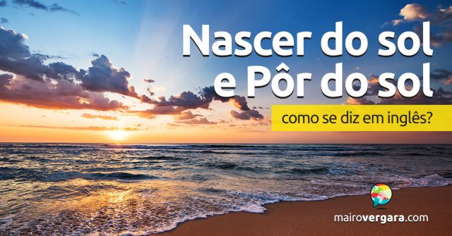 Como se diz “Nascer do Sol e Pôr do Sol” em inglês?