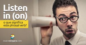 Listen In (On) | O que significa este phrasal verb?