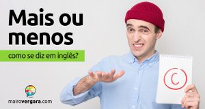 Como se diz “Mais Ou Menos” em inglês?