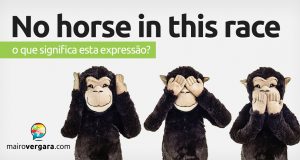 No Horse In This Race │ O que significa esta expressão?