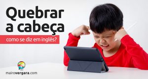 Como se diz "Quebrar a Cabeça" em inglês?