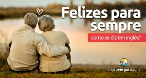 Como se diz “Felizes Para Sempre” em inglês?