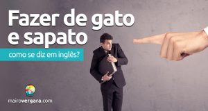 Como se diz “Nem Me Fale!” em inglês? - Mairo Vergara