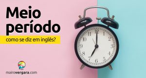 Como se diz “Nem Me Fale!” em inglês? - Mairo Vergara