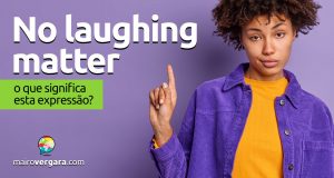 No Laughing Matter | O que significa esta expressão?
