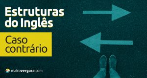 Estruturas do inglês | Caso Contrário