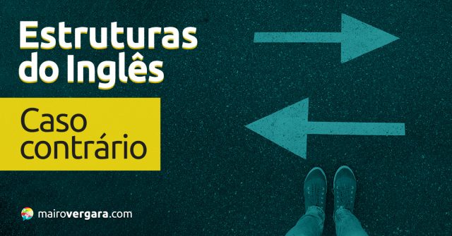 Estruturas do inglês | Caso Contrário