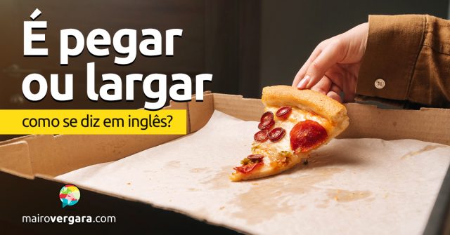 Como se diz “É Pegar Ou Largar” em inglês?