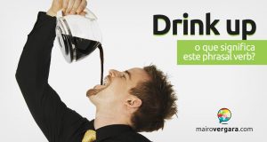 Drink Up | O que significa este phrasal verb?